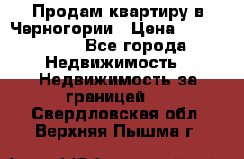 Продам квартиру в Черногории › Цена ­ 7 800 000 - Все города Недвижимость » Недвижимость за границей   . Свердловская обл.,Верхняя Пышма г.